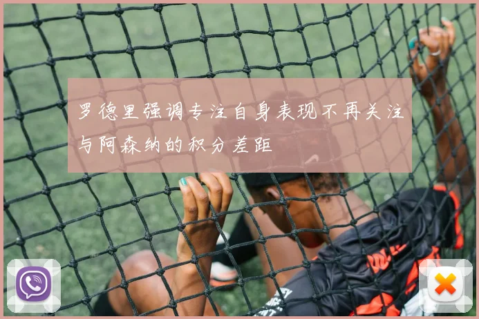 罗德里强调专注自身表现不再关注与阿森纳的积分差距