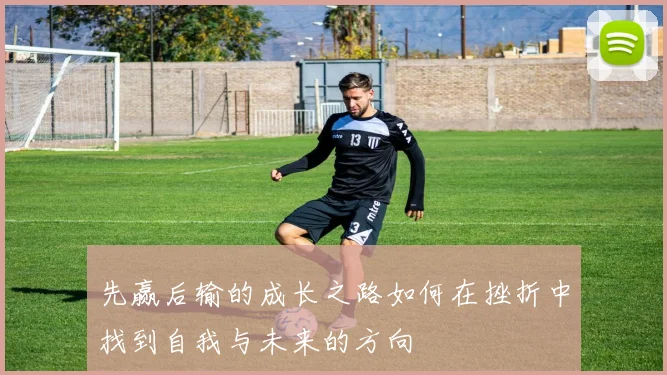 先赢后输的成长之路如何在挫折中找到自我与未来的方向