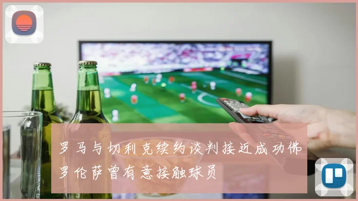 罗马与切利克续约谈判接近成功佛罗伦萨曾有意接触球员