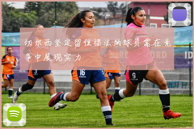 切尔西坚定留住福法纳球员需在竞争中展现实力