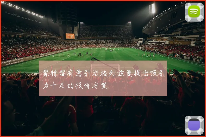 蒙特雷有意引进格列兹曼提出吸引力十足的报价方案
